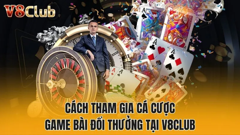 Cách tham gia cá cược game bài đổi thưởng tại V8club