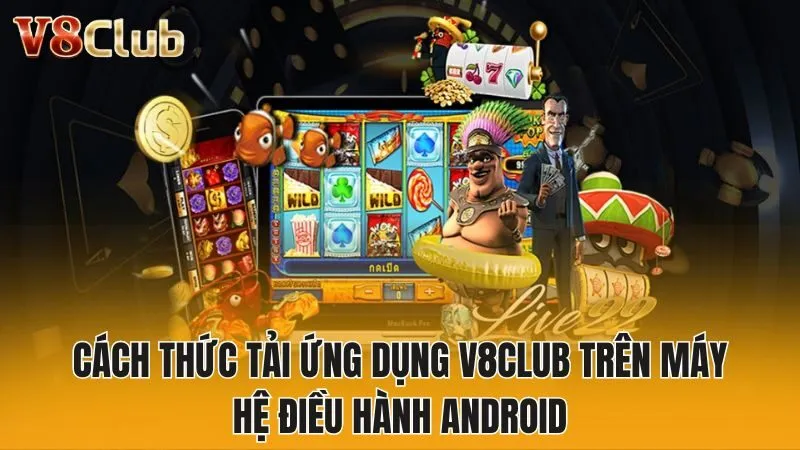 Cách thức tải ứng dụng V8club trên máy hệ điều hành Android