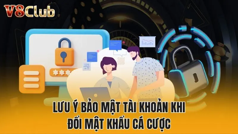 Lưu ý bảo mật tài khoản khi đổi mật khẩu cá cược