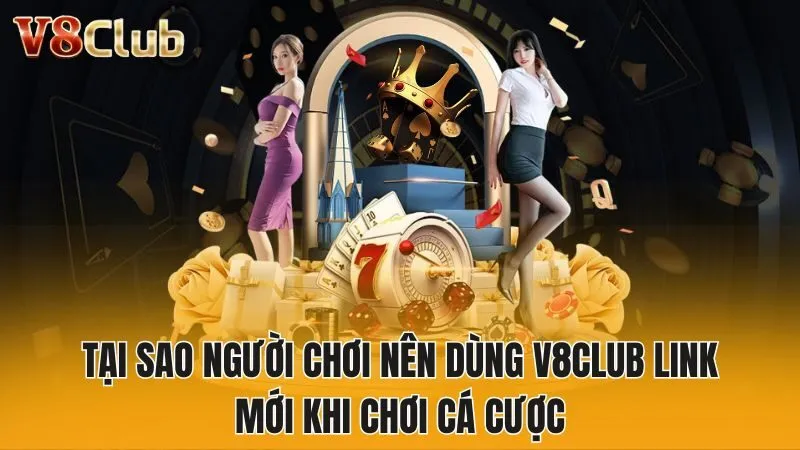 Tại sao người chơi nên dùng V8club link mới khi chơi cá cược