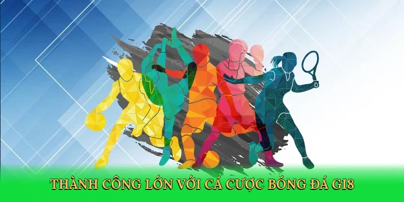 Thành công lớn với cá cược bóng đá GI8