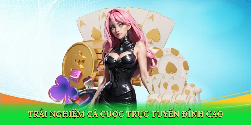 Trải nghiệm cá cược trực tuyến đỉnh cao