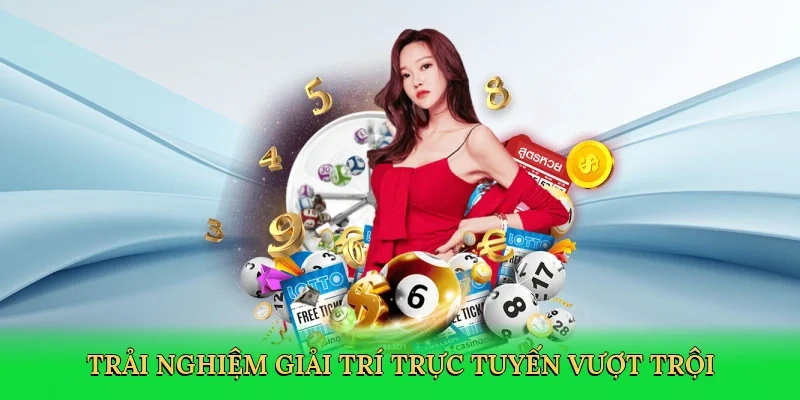 Trải nghiệm giải trí trực tuyến vượt trội