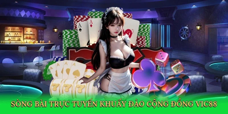 Sòng bài trực tuyến khuấy đảo cộng đồng Vic88